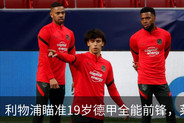 利物浦瞄准19岁德甲全能前锋，莱比锡狮子大开口：低于1.3亿欧免谈